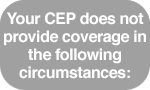 Your CEP does not provide coverage in the following circumstances: