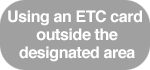 Using an ETC card outside the designated area